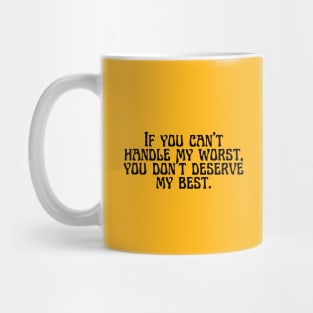 If you can't handle my worst, you don't deserve my best. Mug